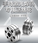 【滬工焊配】激光焊專(zhuān)用送絲輪，卡槽精準(zhǔn)·超耐磨·持久耐用！